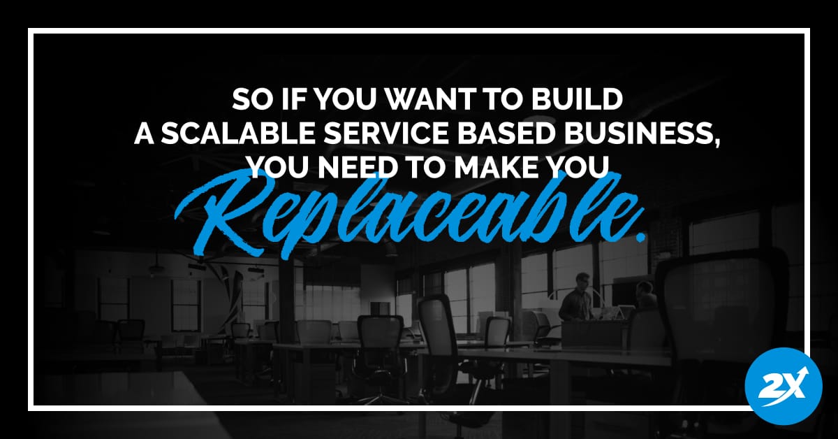An image quote with the text "So if you want to build a scalable service based business, you need to make you replaceable."