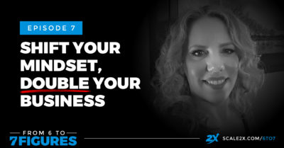 Episode 07: Shift Your Mindset, Double Your Business