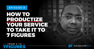 Episode 08: How to Productize Your Service to Take It to 7 Figures