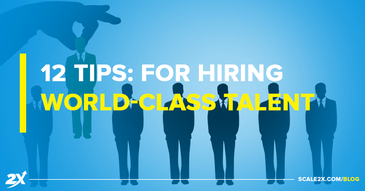12 Tips For Hiring World-Class Talent