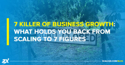7 Killers of Business Growth: What Holds You Back From Scaling to 7 Figures
