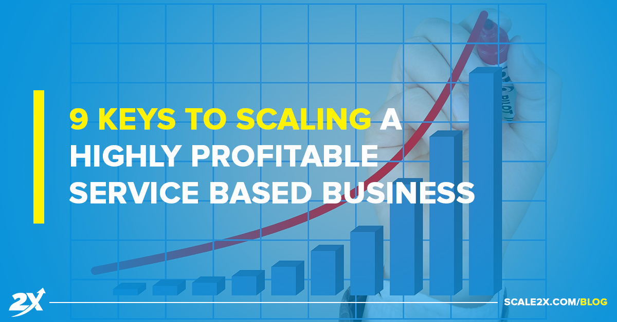 9 Keys to Scaling A Highly Profitable Service Based Business