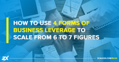 How To Use 4 Forms of Business Leverage to Scale From 6 to 7 Figures