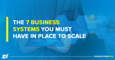 The 7 Business Systems You MUST Have In Place to Scale