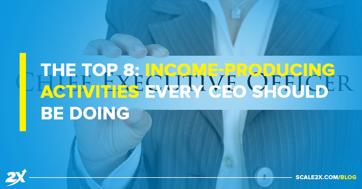 The Top 8 Income-Producing Activities Every CEO Should Be Doing