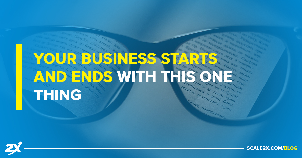 Your Business Starts And Ends With This ONE Thing