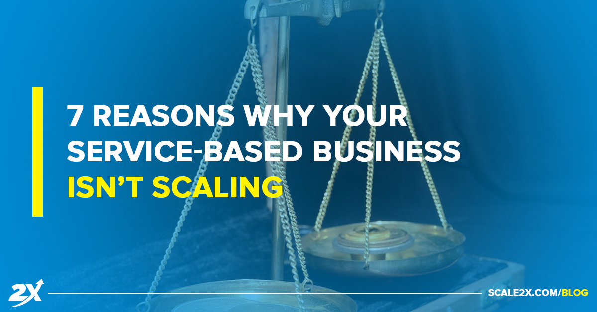 7 Reasons Why Your Service-Based Business Isn't Scaling