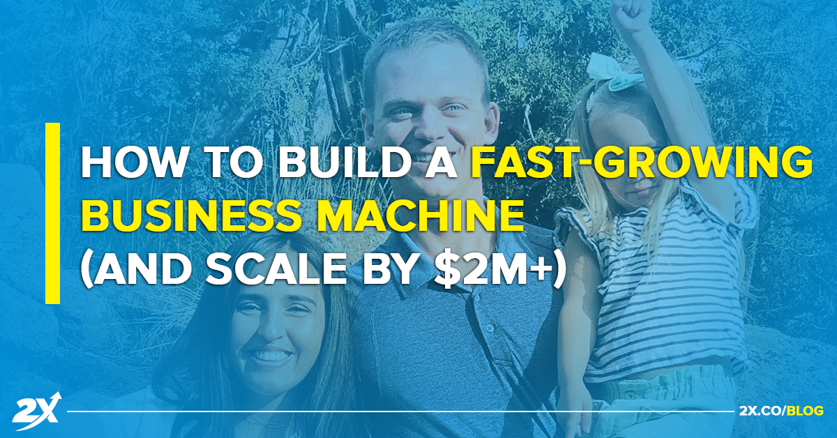 How To Build A Fast-Growing 7-Figure Machine (and scale by $2M+ in 12 months)