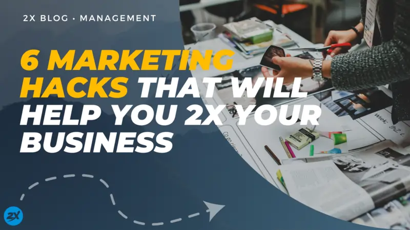 6 Marketing Hacks That Will Help You 2X Your Business