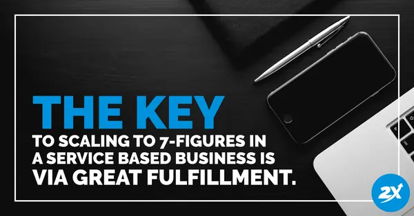 the key to scaling to 7 figures in a service based business is via great fulfillment.